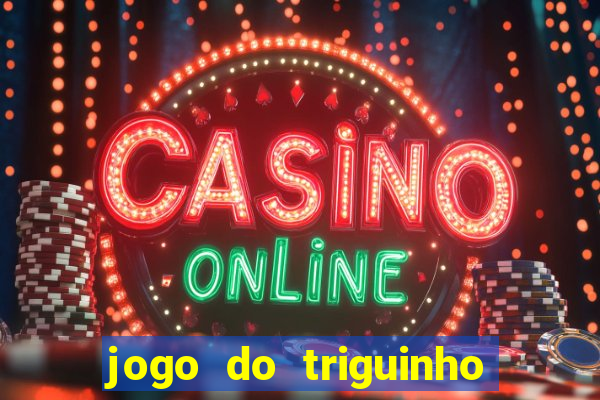 jogo do triguinho de ganhar dinheiro